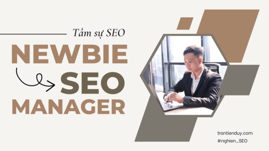 Tâm sự SEO – Hành trình Newbie đến SEO Manager/ CEO Trần Tiến Duy